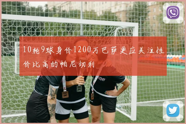 10轮9球身价1200万巴萨更应关注性价比高的帕尼切利