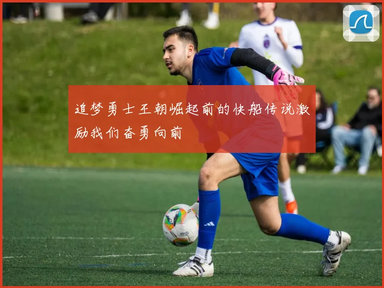 追梦勇士王朝崛起前的快船传说激励我们奋勇向前