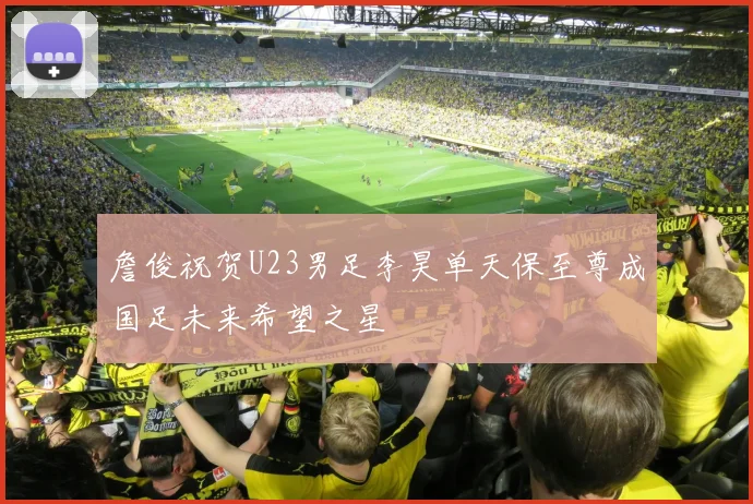 詹俊祝贺U23男足李昊单天保至尊成国足未来希望之星