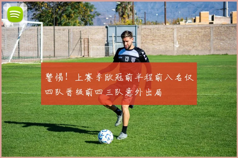 警惕！上赛季欧冠前半程前八名仅四队晋级前四三队意外出局