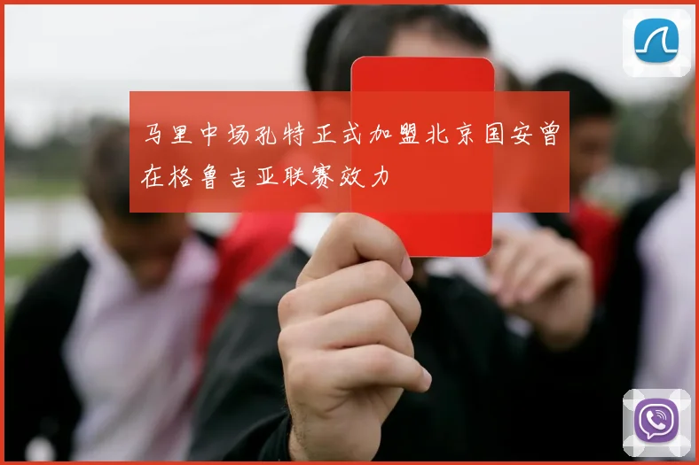 马里中场孔特正式加盟北京国安曾在格鲁吉亚联赛效力